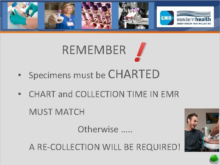REMEMBER ! • Specimens must be CHARTED • CHART and COLLECTION TIME IN EMR