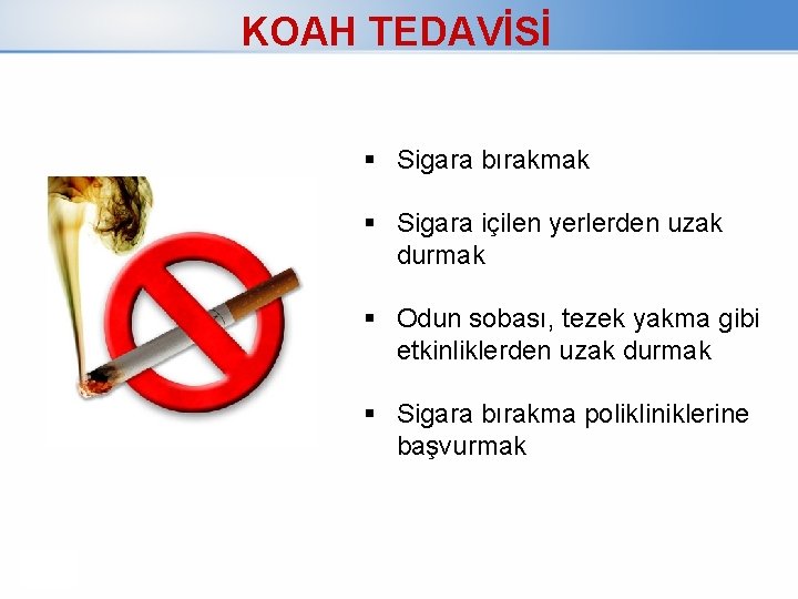 KOAH TEDAVİSİ Sigara bırakmak Sigara içilen yerlerden uzak durmak Odun sobası, tezek yakma gibi