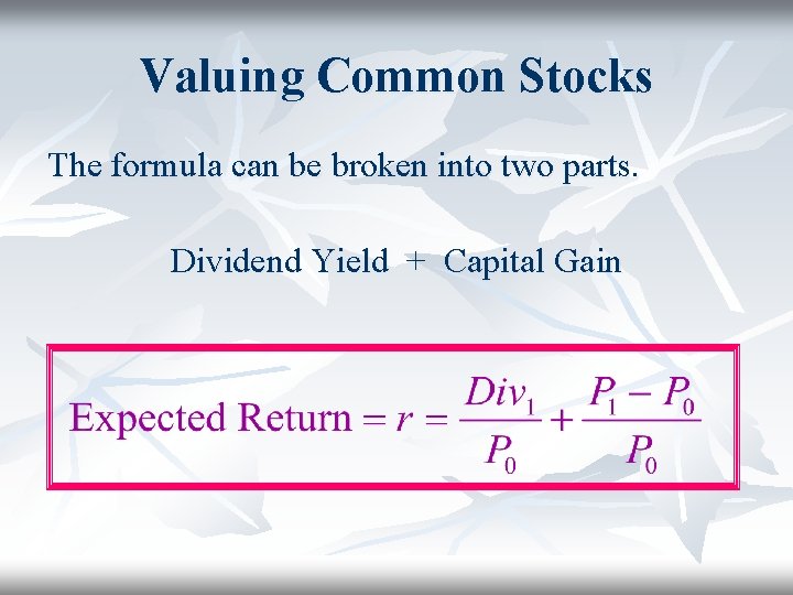 Valuing Common Stocks The formula can be broken into two parts. Dividend Yield +