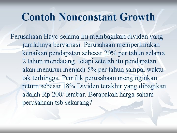 Contoh Nonconstant Growth Perusahaan Hayo selama ini membagikan dividen yang jumlahnya bervariasi. Perusahaan memperkirakan