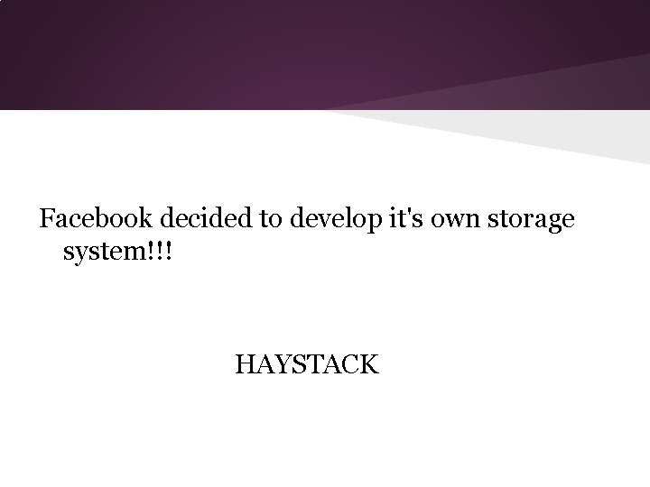 Facebook decided to develop it's own storage system!!! HAYSTACK 