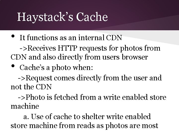 Haystack’s Cache • It functions as an internal CDN ->Receives HTTP requests for photos