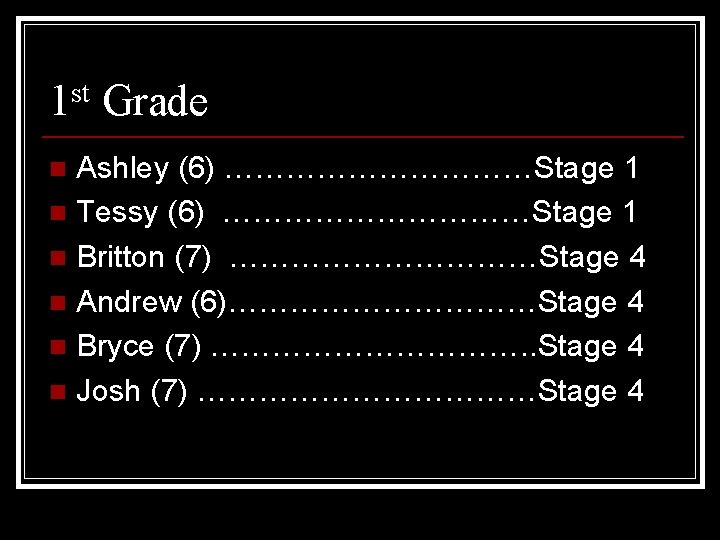 1 st Grade Ashley (6) ……………Stage 1 n Tessy (6) ……………Stage 1 n Britton