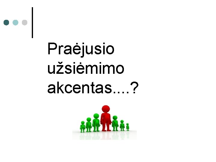 Praėjusio užsiėmimo akcentas. . ? 