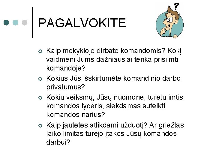 PAGALVOKITE ¢ ¢ Kaip mokykloje dirbate komandomis? Kokį vaidmenį Jums dažniausiai tenka prisiimti komandoje?