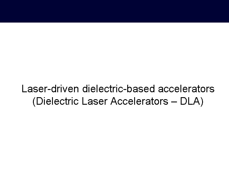 Laser-driven dielectric-based accelerators (Dielectric Laser Accelerators – DLA) 