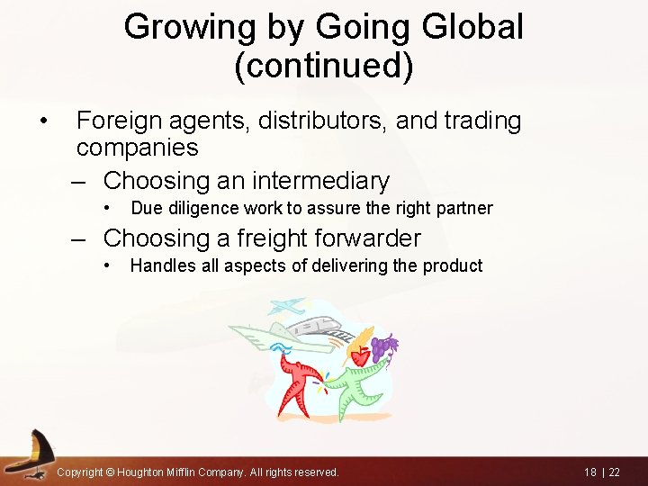 Growing by Going Global (continued) • Foreign agents, distributors, and trading companies – Choosing