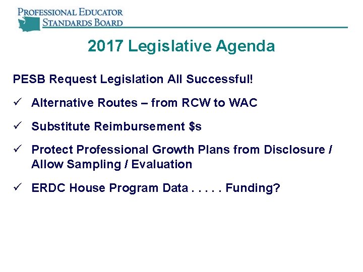 2017 Legislative Agenda PESB Request Legislation All Successful! ü Alternative Routes – from RCW