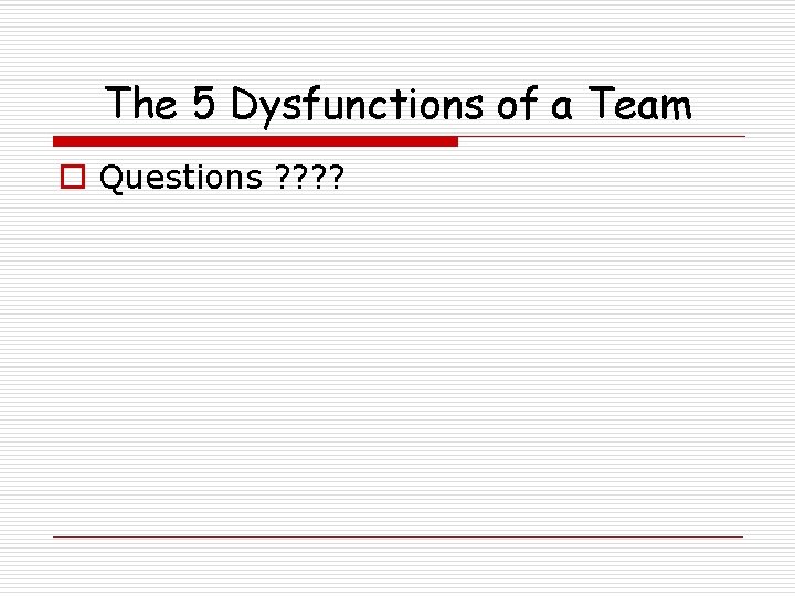 The 5 Dysfunctions of a Team o Questions ? ? 
