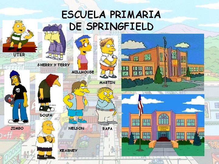 ESCUELA PRIMARIA DE SPRINGFIELD ÙTER SHERRY Y TERRY MILLHOUSE MARTIN DOLPH JIMBO NELSON KEARNEY