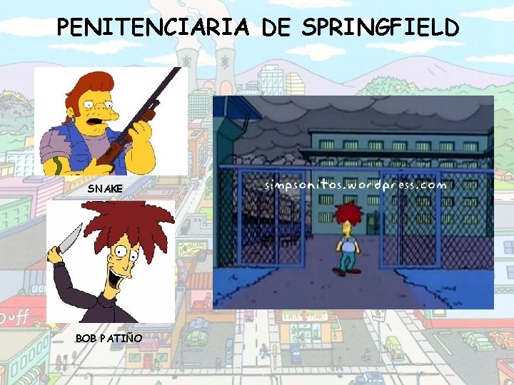 PENITENCIARIA DE SPRINGFIELD SNAKE BOB PATIÑO 