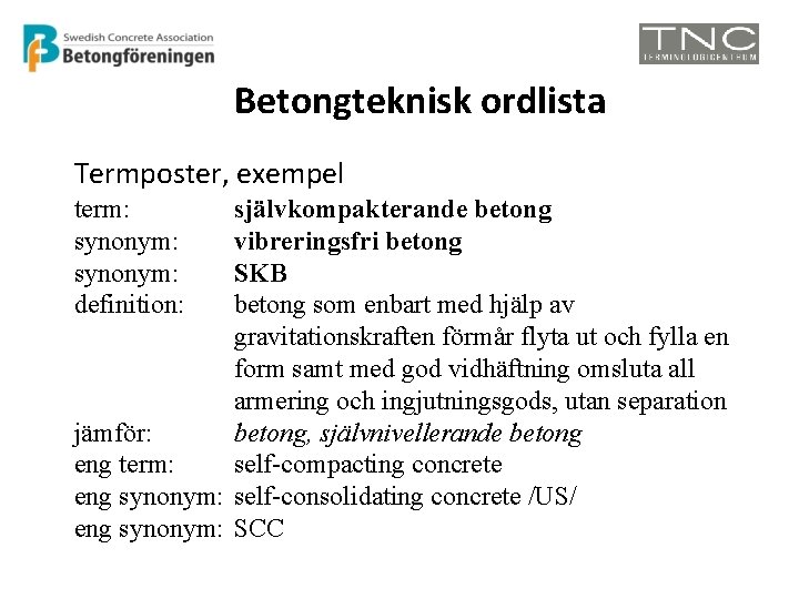 Betongteknisk ordlista Termposter, exempel term: synonym: definition: självkompakterande betong vibreringsfri betong SKB betong som