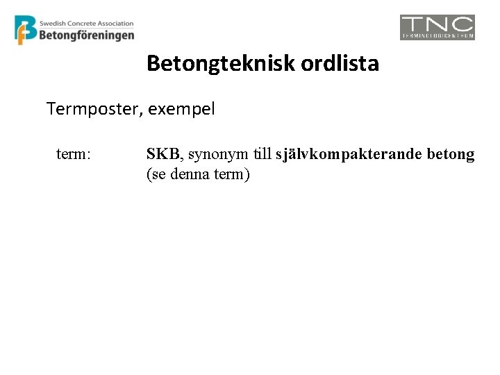 Betongteknisk ordlista Termposter, exempel term: SKB, synonym till självkompakterande betong (se denna term) 