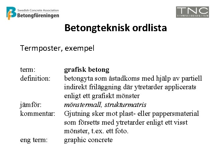 Betongteknisk ordlista Termposter, exempel term: definition: jämför: kommentar: eng term: grafisk betongyta som åstadkoms