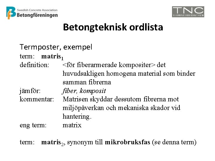 Betongteknisk ordlista Termposter, exempel term: matris 1 definition: <för fiberarmerade kompositer> det huvudsakligen homogena