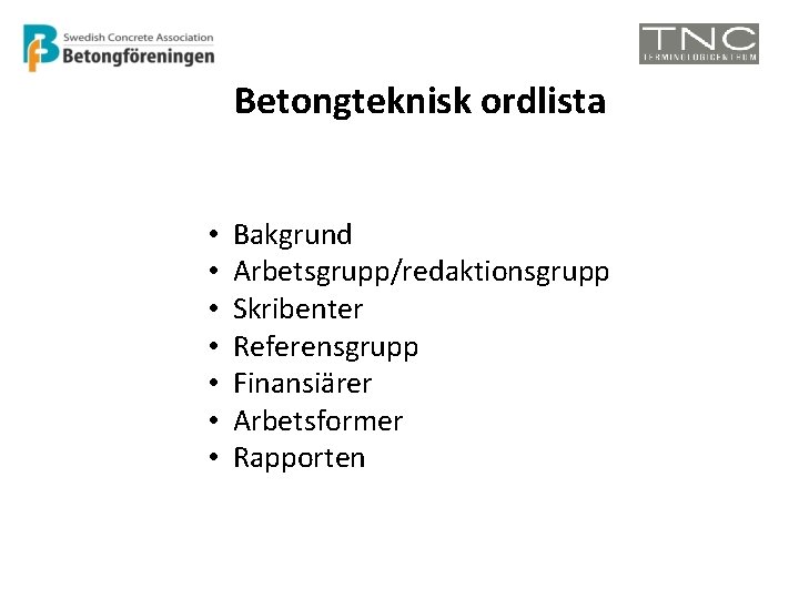 Betongteknisk ordlista • • Bakgrund Arbetsgrupp/redaktionsgrupp Skribenter Referensgrupp Finansiärer Arbetsformer Rapporten 