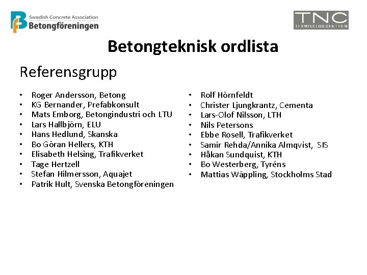 Betongteknisk ordlista Referensgrupp • • • Roger Andersson, Betong KG Bernander, Prefabkonsult Mats Emborg,