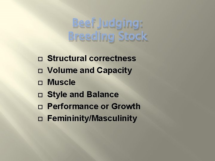 Beef Judging: Breeding Stock Structural correctness Volume and Capacity Muscle Style and Balance Performance