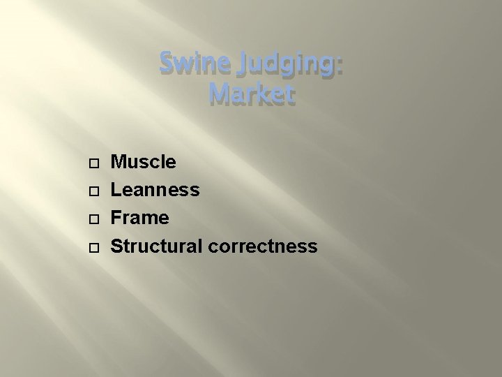 Swine Judging: Market Muscle Leanness Frame Structural correctness 