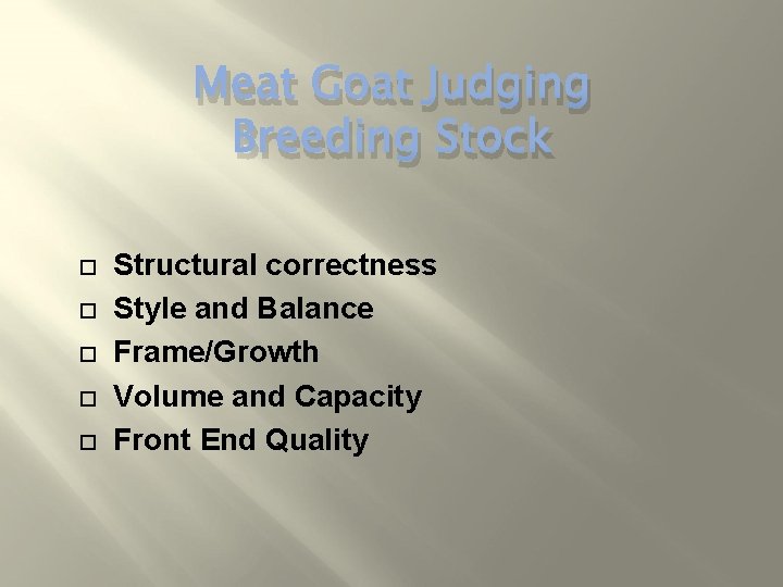 Meat Goat Judging Breeding Stock Structural correctness Style and Balance Frame/Growth Volume and Capacity