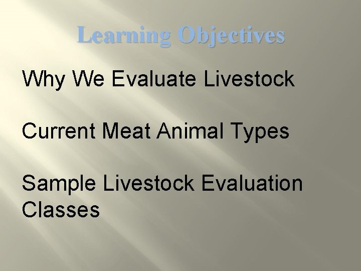 Learning Objectives Why We Evaluate Livestock Current Meat Animal Types Sample Livestock Evaluation Classes