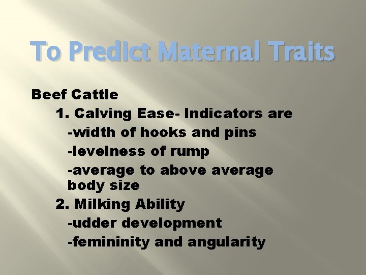 To Predict Maternal Traits Beef Cattle 1. Calving Ease- Indicators are -width of hooks