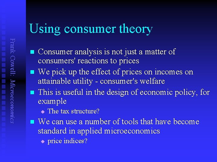 Using consumer theory Frank Cowell: Microeconomics n n n Consumer analysis is not just