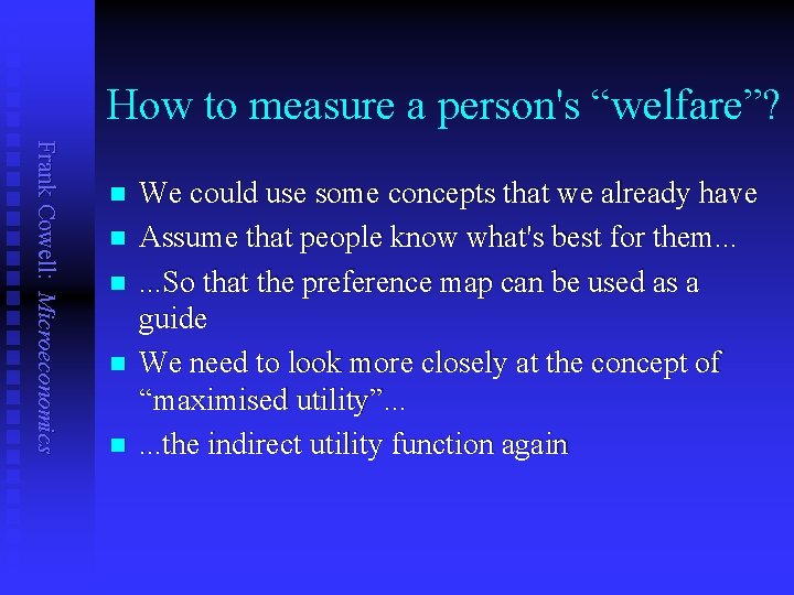 How to measure a person's “welfare”? Frank Cowell: Microeconomics n n n We could