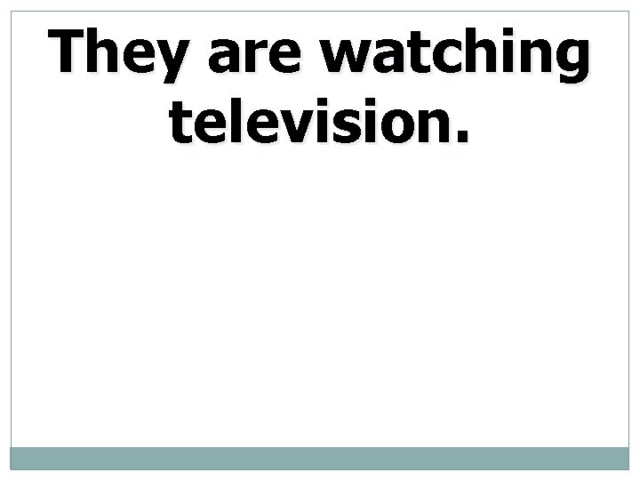 They are watching television. 