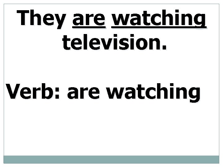 They are watching television. Verb: are watching 