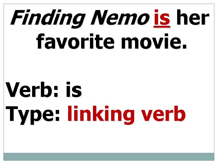 Finding Nemo is her favorite movie. Verb: is Type: linking verb 