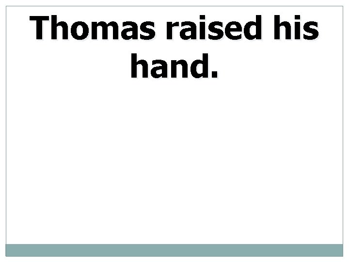 Thomas raised his hand. 