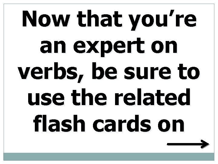 Now that you’re an expert on verbs, be sure to use the related flash