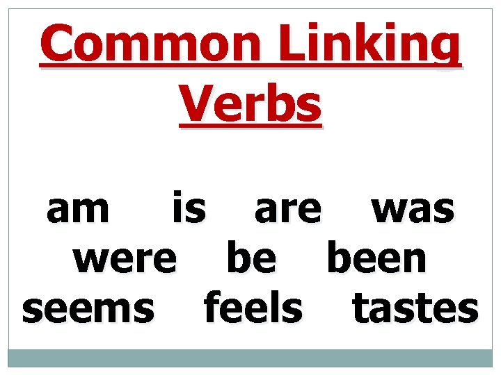 Common Linking Verbs am is are was were be been seems feels tastes 