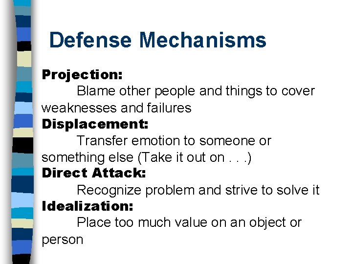 Defense Mechanisms Projection: Blame other people and things to cover weaknesses and failures Displacement: