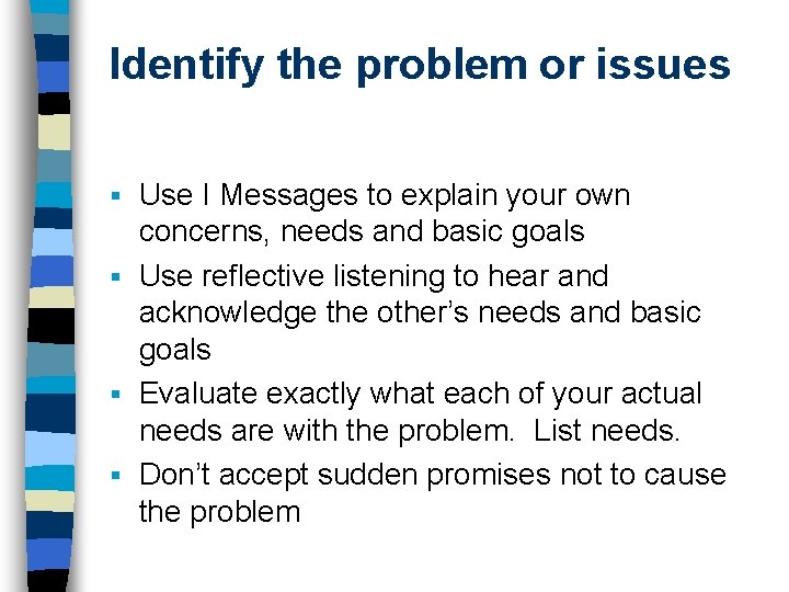 Identify the problem or issues Use I Messages to explain your own concerns, needs
