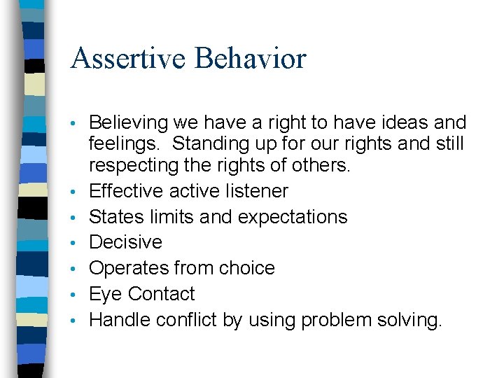 Assertive Behavior • • Believing we have a right to have ideas and feelings.