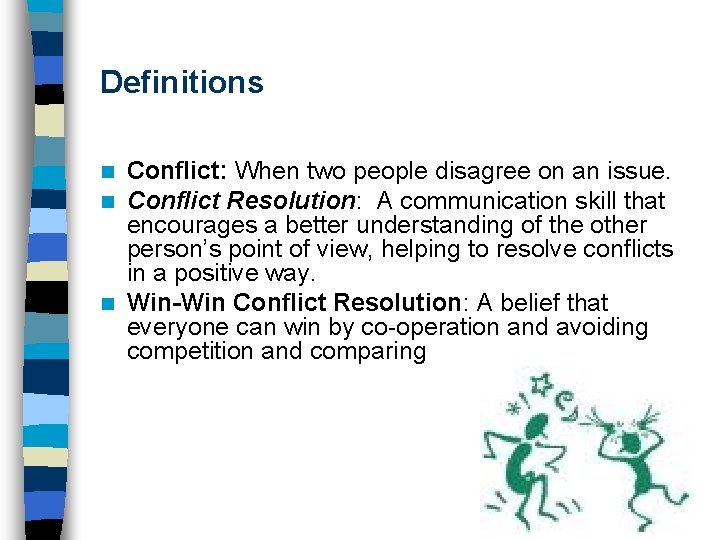 Definitions Conflict: When two people disagree on an issue. Conflict Resolution: A communication skill