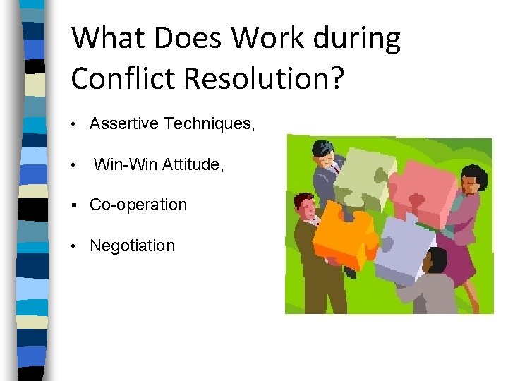 What Does Work during Conflict Resolution? • • Assertive Techniques, Win-Win Attitude, § Co-operation