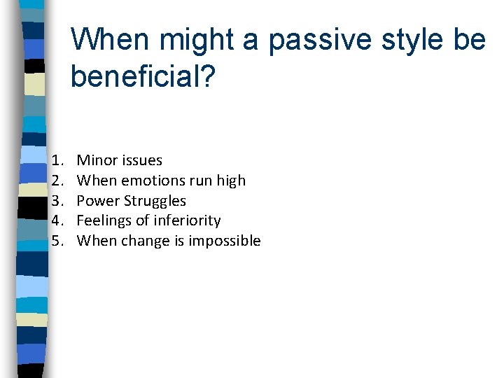 When might a passive style be beneficial? 1. 2. 3. 4. 5. Minor issues