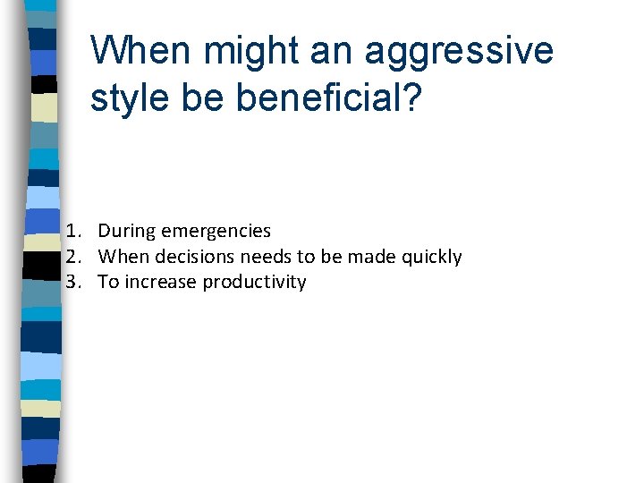 When might an aggressive style be beneficial? 1. During emergencies 2. When decisions needs