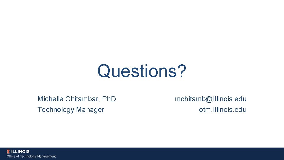 Questions? Michelle Chitambar, Ph. D Technology Manager mchitamb@Illinois. edu otm. Illinois. edu 