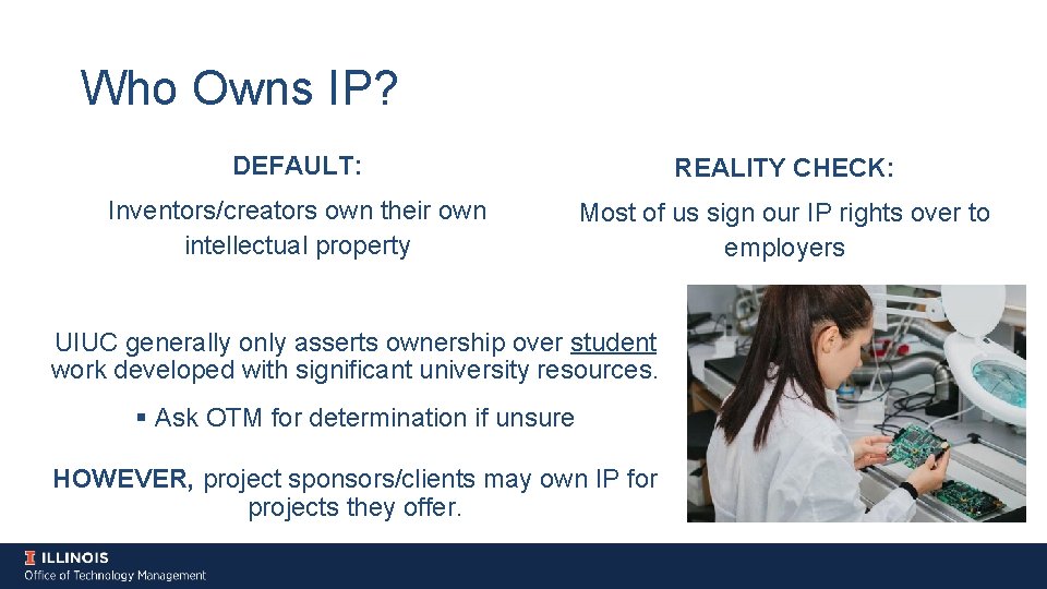 Who Owns IP? DEFAULT: REALITY CHECK: Inventors/creators own their own intellectual property Most of