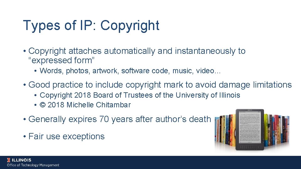 Types of IP: Copyright • Copyright attaches automatically and instantaneously to “expressed form” •