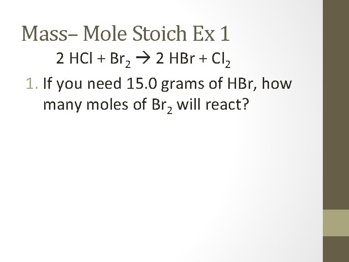 Mass– Mole Stoich Ex 1 2 HCl + Br 2 2 HBr + Cl