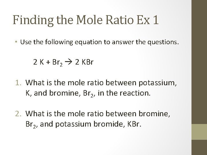 Finding the Mole Ratio Ex 1 • Use the following equation to answer the