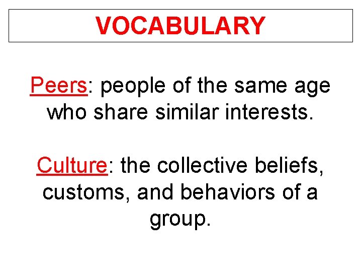 VOCABULARY Peers: people of the same age who share similar interests. Culture: the collective