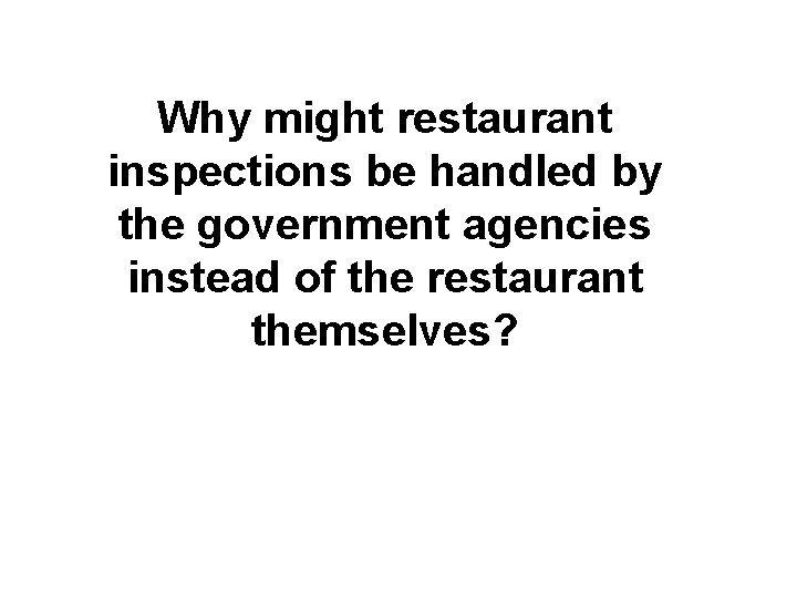 Why might restaurant inspections be handled by the government agencies instead of the restaurant
