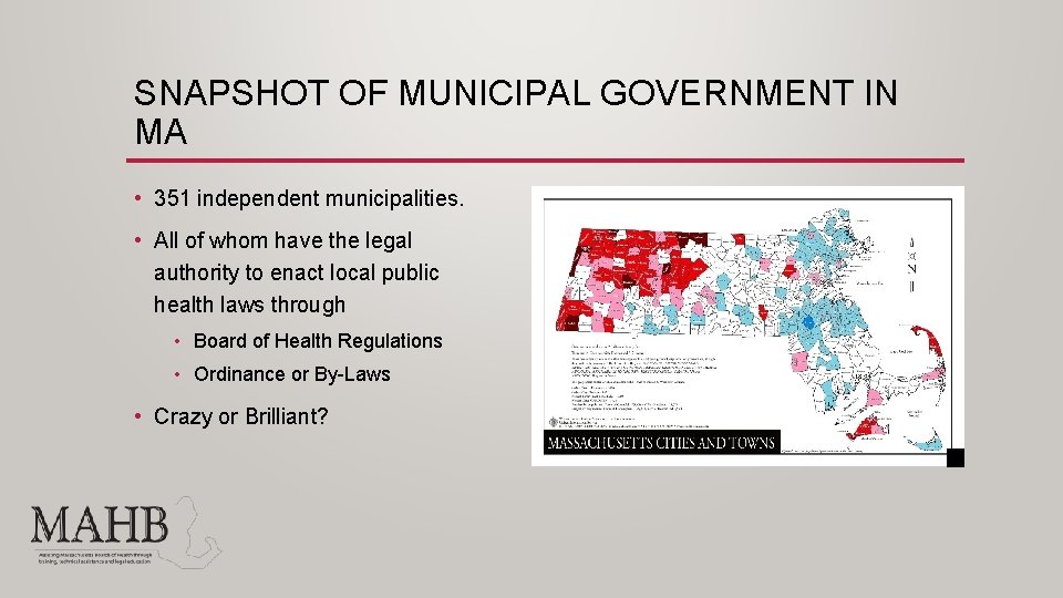 SNAPSHOT OF MUNICIPAL GOVERNMENT IN MA • 351 independent municipalities. • All of whom