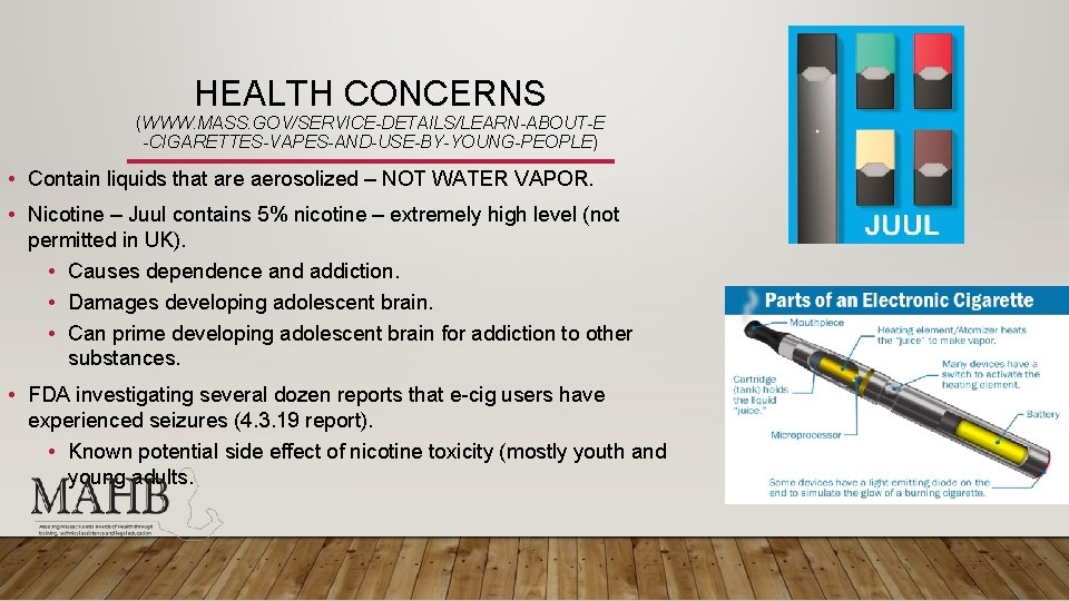 HEALTH CONCERNS (WWW. MASS. GOV/SERVICE-DETAILS/LEARN-ABOUT-E -CIGARETTES-VAPES-AND-USE-BY-YOUNG-PEOPLE) • Contain liquids that are aerosolized – NOT